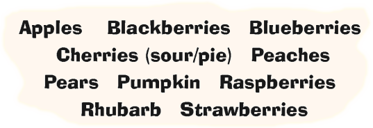 Apples  Blackberries  Blueberries  Cherries (sour/pie)  Peaches  Pears  Pumpkin  Raspberries  Rhubarb  Strawberries