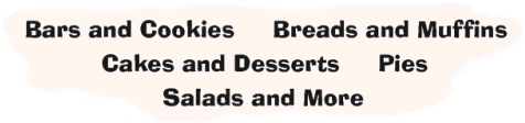Bars and Cookies  Breads and Muffins  Cakes and Desserts  Pies  Salads and More